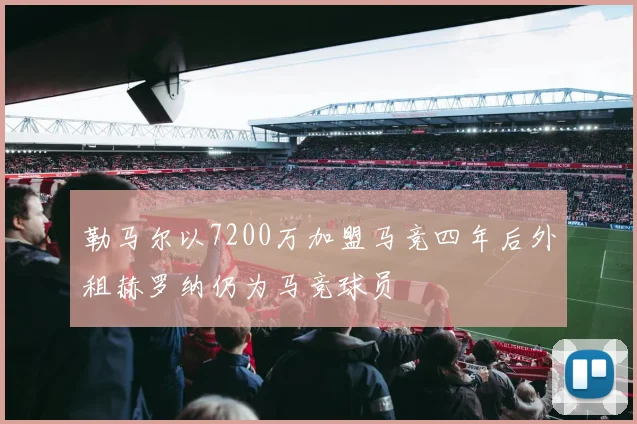 勒马尔以7200万加盟马竞四年后外租赫罗纳仍为马竞球员