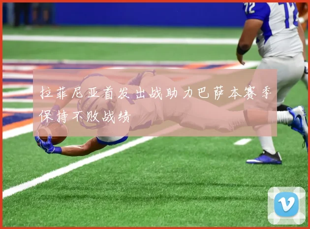 拉菲尼亚首发出战助力巴萨本赛季保持不败战绩